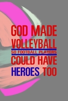 God Made Volleyball So Football Players Could Have Heroes Too: All Purpose 6x9 Blank Lined Notebook Journal Way Better Than A Card Trendy Unique Gift Colors Ball Volleyball 1708401032 Book Cover