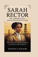 Sarah Rector: Oil, Opportunity, and Outrageous Talent: How a Young Heiress Turned Circumstance into a Legacy of Wealth and Influence B0G4NM6JZD Book Cover