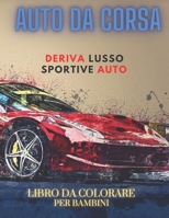 AUTO DA CORSA DERIVA LUSSO SPORTIVE AUTO LIBRO DA COLORARE PER BAMBINI: Libro da colorare bambini per ragazzi dai 2-4 ai 4-8 anni B08K4K2MRQ Book Cover