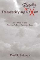 Demystifying Bigotry: The Best of the America's Race Problem Blog 1543449727 Book Cover