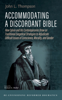 Accommodating a Discordant Bible: How Calvin and His Contemporaries Drew on Traditional Exegetical Strategies to AdjudicaRe-envisioning Reformed ... Issues of Conscience, Morality, and Gender B0HFM1DQDR Book Cover