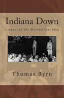 Indiana Down: a novel of the Marion lynching 1475254636 Book Cover