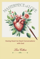 Masterpiece of Love: Having Heart-to-Heart Conversations with God B0FQ4P5NLW Book Cover