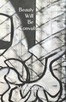 Beauty Will Be Convulsive 1736262424 Book Cover