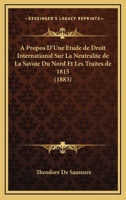 A Propos D'Une Etude De Droit International Sur La Neutralite De La Savoie Du Nord Et Les Traites De 1815 (1883) 1160036527 Book Cover