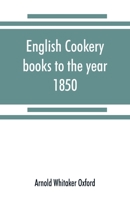 English cookery books to the year 1850 1176322117 Book Cover
