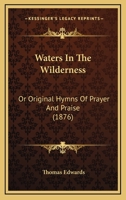 Waters in the Wilderness: Or, Original Hymns of Prayer and Praise 1104526727 Book Cover