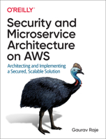 Security and Microservice Architecture on Aws: Architecting and Implementing a Secured, Scalable Solution 1098101464 Book Cover