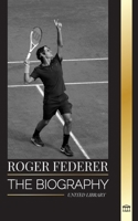 Roger Federer: The biography of a Swiss master tennis player who dominated the sport (Athletes) 9464901586 Book Cover