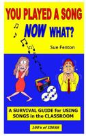 You Played a Song Now What? A Survival Guide for Using Songs in the Classsroom 0966741889 Book Cover