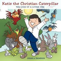 Katie the Christian Caterpillar: The Loss of a Loved One 1462402232 Book Cover