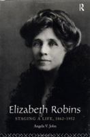 Elizabeth Robins: Staging a Life, 1862-1952 0752440284 Book Cover