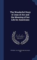 The wonderful story of Joan of Arc and the meaning of her life for Americans 1017731497 Book Cover