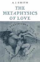 The Metaphysics of Love: Studies in Renaissance Love Poetry from Dante to Milton 0521259088 Book Cover