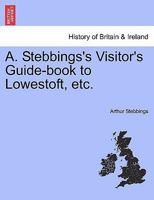 A. Stebbings's Visitor's Guide-book to Lowestoft, etc. 1241508372 Book Cover