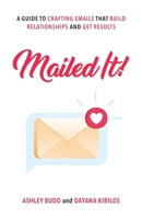 Mailed It!: A Guide to Crafting Emails That Build Relationships and Get Results 1632998653 Book Cover