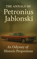 The Annals of Petronius Jablonski: An Odyssey of Historic Proportions and Priceless Treasure of Philosophy 1548179655 Book Cover