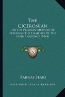 The Ciceronian: Or The Prussian Method Of Teaching The Elements Of The Latin Language 1165091402 Book Cover