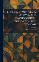 Economic Motives: A Study in the Psychological Foundations of Economi 1025623126 Book Cover