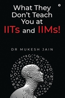 What They Don't Teach you at IITs and IIMs! B0CNTRWJ16 Book Cover