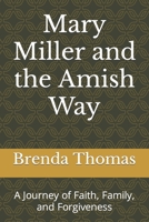 Mary Miller and the Amish Way: A Journey of Faith, Family, and Forgiveness B0BYRNM73G Book Cover