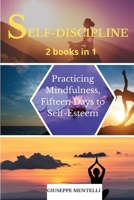 SELF-DISCIPLINE 2 books in 1: Practicing Mindfulness, Fifteen Days to Self-Esteem 1802218467 Book Cover