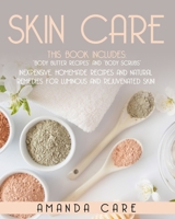 SKIN CARE: This Book Includes: "Body Butter Recipes" And "Body Scrubs": Inexpensive, Homemade Recipes And Natural Remedies For Luminous And Rejuvenated Skin! B08GLSY6TQ Book Cover