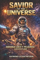 Savior of the Universe: A Durango Loco-y-Peligroso Adventure B0CMPKPQ3K Book Cover