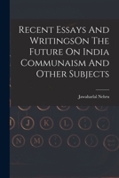 Recent Essays And WritingsOn The Future On India Communaism And Other Subjects 1019274247 Book Cover