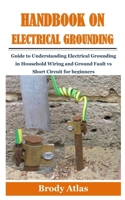 HANDBOOK ON ELECTRICAL GROUNDING: Guide to Understanding Electrical Grounding in Household Wiring and Ground Fault vs Short Circuit for beginners B096YK1FPB Book Cover