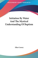 Initiation By Water And The Mystical Understanding Of Baptism 1425371515 Book Cover