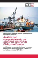 Análisis del comportamiento del comercio exterior de Chile, con Europa: Análisis del comportamiento del comercio exterior de Chile, con Europa y América, durante el período 1970-2014 6202111798 Book Cover