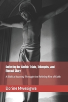 Suffering for Christ: Trials, Triumphs, and Eternal Glory: A Biblical Journey Through the Refining Fire of Faith B0FYN953V1 Book Cover