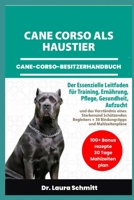 CANE CORSO ALS HAUSTIER – CANE-CORSO-BESITZERHANDBUCH: Der Essenzielle Leitfaden für Training, Ernährung, Pflege, Gesundheit, Aufzucht und das ... und Mahlzeitenpläne (German Edition) B0F3NDPW38 Book Cover