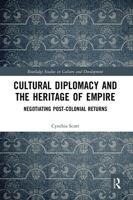 Cultural Diplomacy and the Heritage of Empire: Negotiating Post-Colonial Returns 1032084499 Book Cover