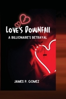LOVE'S DOWNFALL: A BILLIONAIRE'S BETRAYAL B0CL831FG6 Book Cover