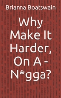 Why Make It Harder, On A - N*gga? 1095547003 Book Cover