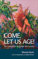 Come Let Us Age!: An invitation to grow old boldly 0857465589 Book Cover
