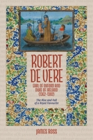 Robert de Vere, Earl of Oxford and Duke of Ireland (1362-1392) : The Rise and Fall of a Royal Favourite 183765378X Book Cover
