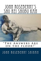 John Roseberry's Sho Rei Shobu Kan: "The Answers Are on the Floor!" 1717002692 Book Cover
