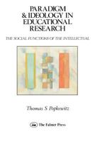 Paradigm and Ideology in Educational Research: The Social Functions of the Intellectual 0905273974 Book Cover