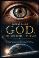 GOD, THE SUPREME OBSERVER: Quantum Physics, Biblical Theology, and the Divine Gaze That Sustains Reality B0GFWKGSVX Book Cover