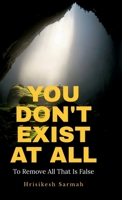 YOU DON'T EXIST AT ALL: To Remove All That Is False B0FTT57JS6 Book Cover
