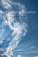 Waking up in Heaven: A Story of Love, Life, and Eternity B0GW96N47X Book Cover