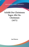 Schildt Der Christenen Tegen Alle On-Christenen (1671) 1104902869 Book Cover