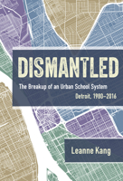 Dismantled: The Breakup of an Urban School System: Detroit, 1980-2016 0807763837 Book Cover