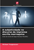 A subjetividade no discurso da imprensa escrita marroquina: (Caso da revista de língua francesa TELQUEL) 6206127281 Book Cover