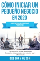 Cómo iniciar un pequeño negocio en 2020: Guía definitiva para empresarios principiantes. Plan de negocios, técnicas de marketing y financiación. ... legal y administración 1953693199 Book Cover