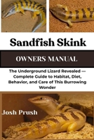 SANDFISH SKINK: The Underground Lizard Revealed — Complete Guide to Habitat, Diet, Behavior, and Care of This Burrowing Wonder B0FNKRHTXW Book Cover