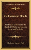 Mediterranean Moods: Footnotes Of Travel In The Islands Of Mallorca, Menorca, Ibiza And Sardinia 1016393954 Book Cover
